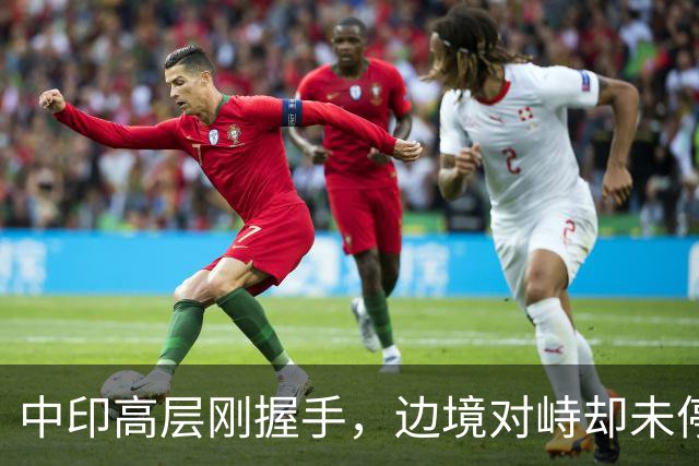 中印高层刚握手，边境对峙却未停！印军曝装备不行，反手指责中方