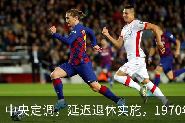 中央定调，延迟退休实施，1970年以后出生需要缴够20年才退休吗？