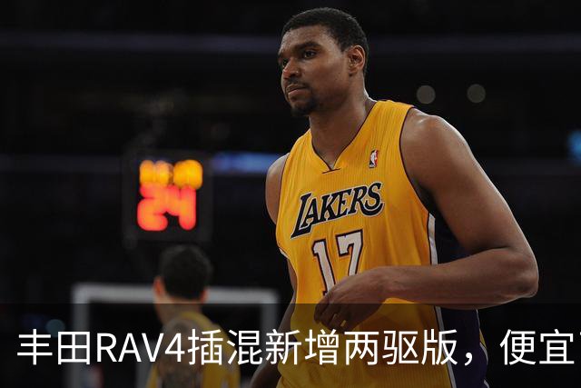 丰田RAV4插混新增两驱版，便宜了却只卖澳洲