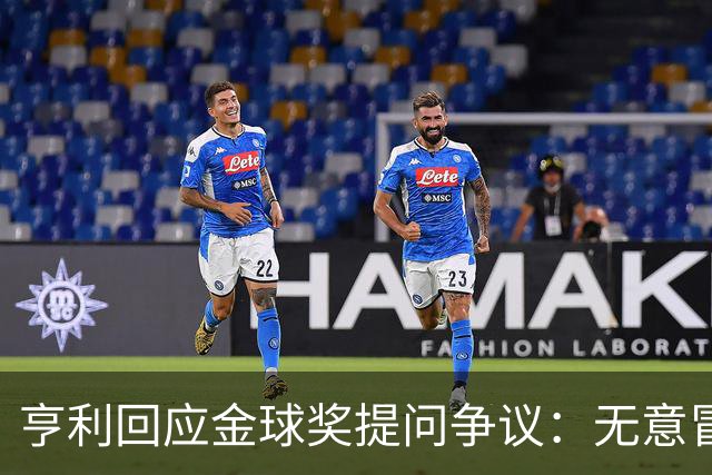 亨利回应金球奖提问争议：无意冒犯亚马尔，我愿意花钱看他踢球