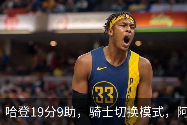 哈登19分9助，骑士切换模式，阿特金森服软，但球队仍藏一个隐患