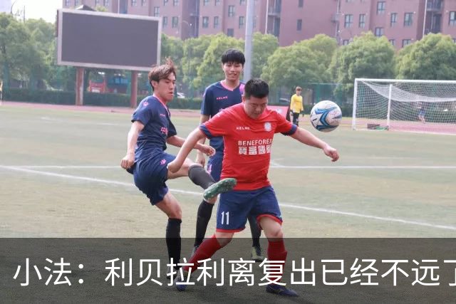 小法：利贝拉利离复出已经不远了；基恩有可能会在下周二回归