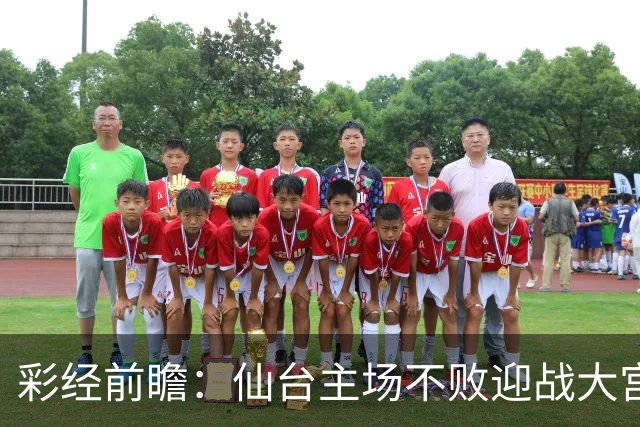 彩经前瞻：仙台主场不败迎战大宫，榜首能否止住交锋两连败？