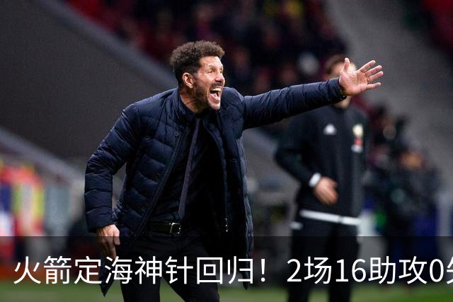 火箭定海神针回归！2场16助攻0失误 完美发挥已令球队蜕变