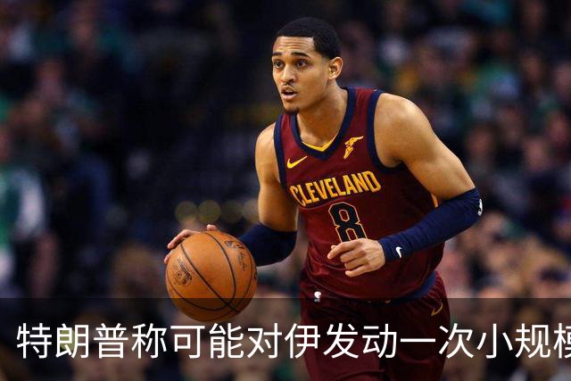 特朗普称可能对伊发动一次小规模“史诗怒火”行动
