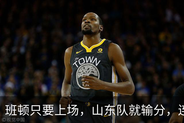 班顿只要上场，山东队就输分，连续3场副作用惹怒球迷：诈骗犯
