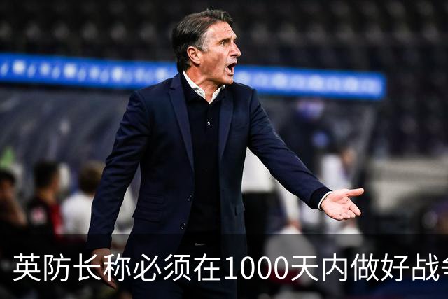 英防长称必须在1000天内做好战争准备，政府呼吁民众储备三天物资以应对“国家紧急情况”