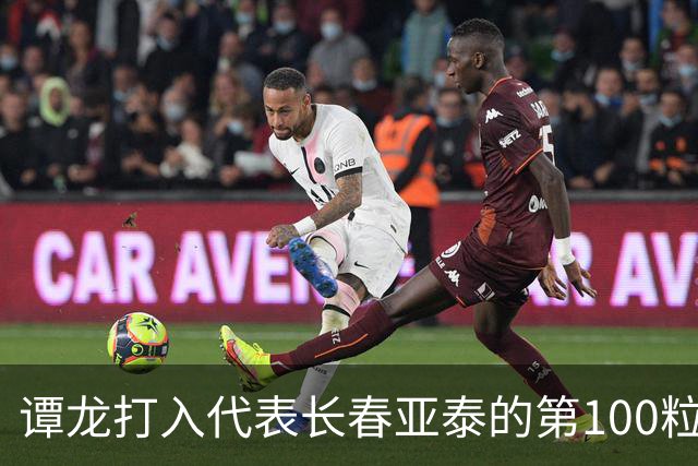 谭龙打入代表长春亚泰的第100粒进球