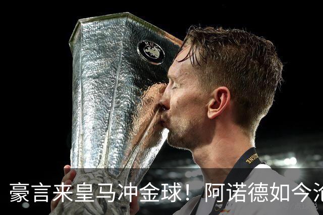 豪言来皇马冲金球！阿诺德如今沦为第三右后卫