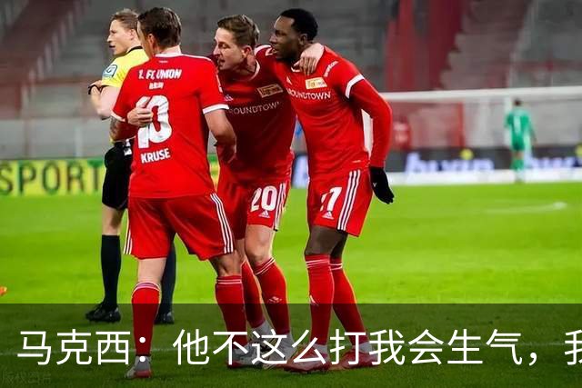 马克西：他不这么打我会生气，我让他去做那些事