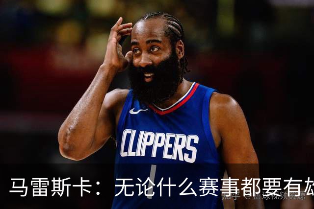 马雷斯卡：无论什么赛事都要有雄心争胜；轮换球员证明了自己