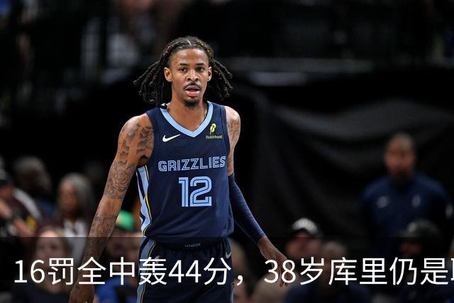 16罚全中轰44分，38岁库里仍是联盟顶尖水准